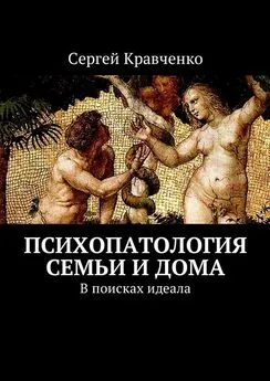 Сергей Кравченко - Психопатология семьи и дома. В поисках идеала