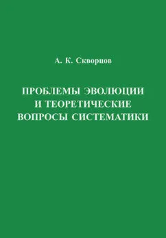 Алексей Скворцов - Проблемы эволюции и теоретические вопросы систематики