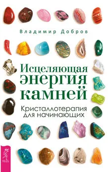 Владимир Добров - Исцеляющая энергия камней. Кристаллотерапия для начинающих