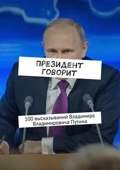 Евгения Сучкова - Президент говорит. 100 высказываний Владимира Владимировича Путина