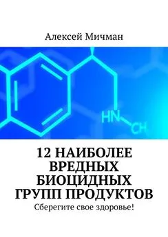 Алексей Мичман - 12 наиболее вредных биоцидных групп продуктов. Сберегите свое здоровье!