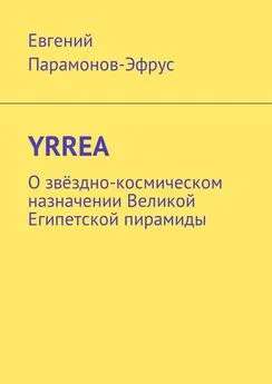 Евгений Парамонов-Эфрус - YRREA. О звёздно-космическом назначении Великой Египетской пирамиды