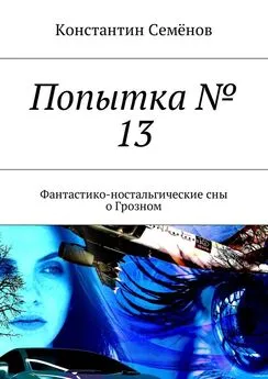 Константин Семёнов - Попытка № 13. Фантастико-ностальгические сны о Грозном
