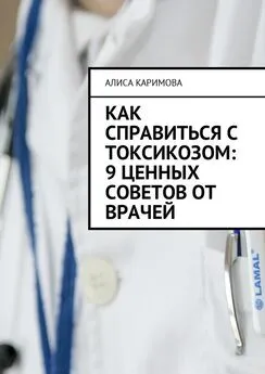 Алиса Каримова - Как справиться с токсикозом: 9 ценных советов от врачей