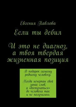 Евгения Павлова - Если ты дебил. И это не диагноз, а твоя твердая жизненная позиция