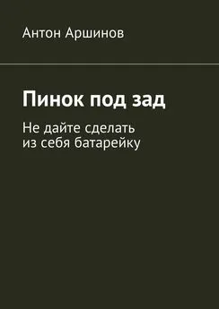 Антон Аршинов - Пинок под зад. Не дайте сделать из себя батарейку