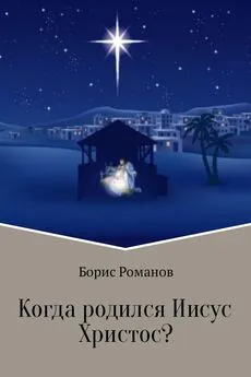 Борис Романов - Когда родился Иисус Христос?