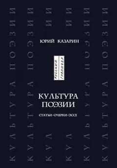 Юрий Казарин - Культура поэзии. Статьи. Очерки. Эссе