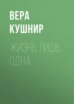 Вера Кушнир - Жизнь лишь одна. Повесть о миссионерской выносливости