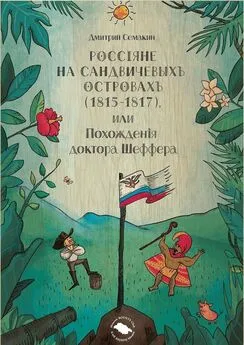 Дмитрий Семакин - Россiяне на Сандвичевыхъ островахъ (1815-1817), или Похожденiя доктора Шеффера. Документальная историко-авантюрная трагикомедия в четырёх актах