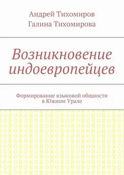 Галина Тихомирова - Возникновение индоевропейцев. Формирование языковой общности в Южном Урале