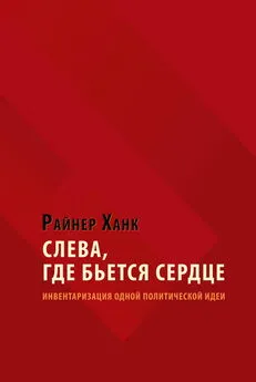 Райнер Ханк - Слева, где бьется сердце. Инвентаризация одной политической идеи