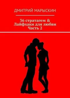 Дмитрий Марыскин - 36 стратагем &amp; Лайфхаки для любви. Часть 2