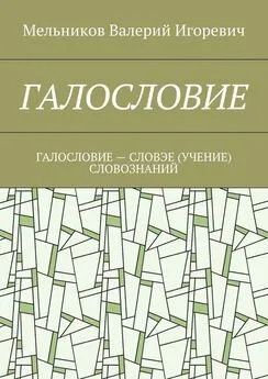 Валерий Мельников - ГАЛОСЛОВИЕ. ГАЛОСЛОВИЕ – СЛОВЭЕ (УЧЕНИЕ) СЛОВОЗНАНИЙ