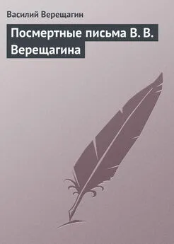 Василий Верещагин - Посмертные письма В. В. Верещагина