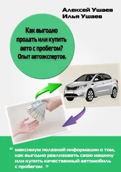 Алексей Ушаев - Как выгодно продать или купить авто с пробегом? Опыт автоэкспертов