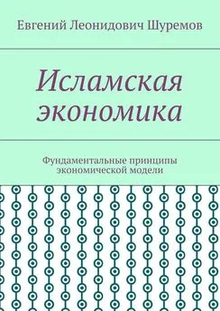 Евгений Шуремов - Исламская экономика. Фундаментальные принципы экономической модели