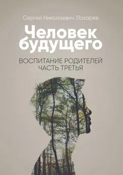 Сергей Лазарев - Человек будущего. Воспитание родителей. Часть третья