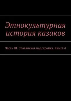 Александр Дзиковицкий - Этнокультурная история казаков. Часть III. Славянская надстройка. Книга 4