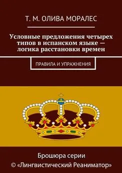 Татьяна Олива Моралес - Условные предложения четырех типов в испанском языке – логика расстановки времен. Правила и упражнения