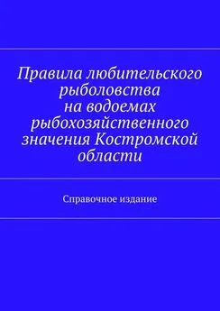 Array Коллектив авторов - Правила любительского рыболовства на водоемах рыбохозяйственного значения Костромской области. Справочное издание