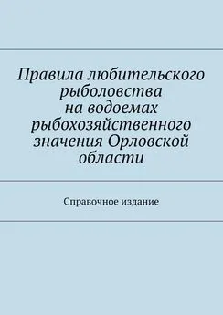 Array Коллектив авторов - Правила любительского рыболовства на водоемах рыбохозяйственного значения Орловской области. Справочное издание