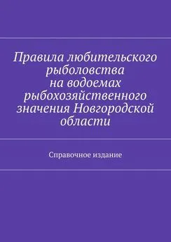 Array Коллектив авторов - Правила любительского рыболовства на водоемах рыбохозяйственного значения Новгородской области. Справочное издание