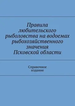 Array Коллектив авторов - Правила любительского рыболовства на водоемах рыбохозяйственного значения Псковской области. Справочное издание