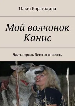 Ольга Карагодина - Мой волчонок Канис. Часть первая. Детство и юность