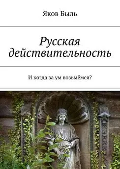 Яков Быль - Русская действительность. И когда за ум возьмёмся?