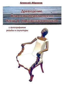 Алексей Абрамов - Древоделие. Как стать фрилансером. Часть II, мировоззренческая