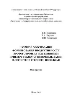 Ирина Кошеляева - Научное обоснование формирования продуктивности ярового ячменя под влиянием приемов технологии возделывания в лесостепи Среднего Поволжья