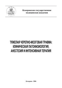 Е. Григорьев - Тяжелая черепно-мозговая травма: клиническая патофизиология, анестезия и интенсивная терапия