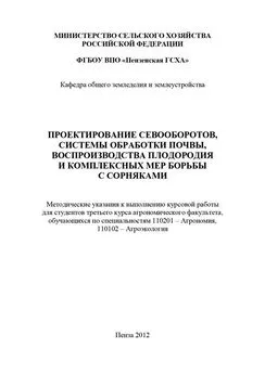 Екатерина Павликова - Проектирование севооборотов, системы обработки почвы, воспроизводства плодородия и комплексных мер борьбы с сорняками