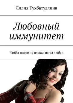 Лилия Тухбатуллина - Любовный иммунитет. Чтобы никто не плакал из-за любви