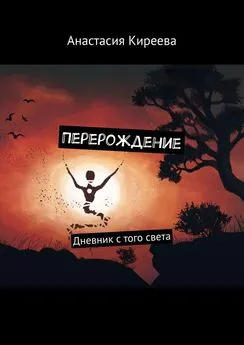 Анастасия Киреева - Перерождение. Дневник с того света