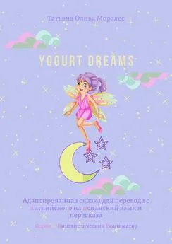 Татьяна Олива Моралес - Yogurt dreams. Адаптированная сказка для перевода с английского на испанский язык и пересказа. Серия © Лингвистический Реаниматор