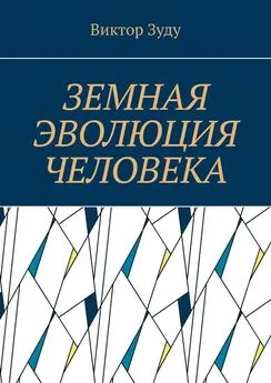 Виктор Зуду - Земная эволюция человека. Без духовной эволюции нет эволюции земной