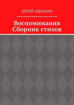 Юрий Афонин - Воспоминания. Сборник стихов