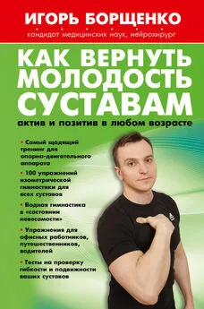 Игорь Борщенко - Как вернуть молодость суставам: актив и позитив в любом возрасте