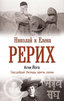 Елена Рерих - Агни Йога. Глаз добрый. Легенды, притчи, сказки