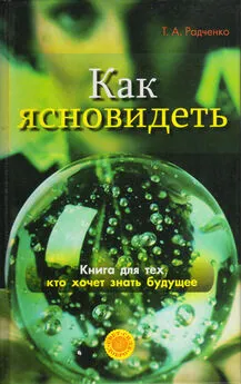 Татьяна Радченко - Как ясно видеть. Развитие интуиции и предсказание будущего