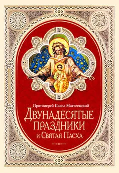 Протоиерей Павел Матвеевский - Двунадесятые праздники и Святая Пасха