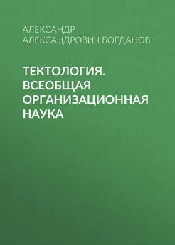 Александр Богданов - Тектология. Всеобщая организационная наука