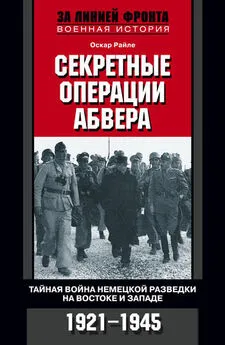 Оскар Райле - Секретные операции абвера. Тайная война немецкой разведки на Востоке и Западе. 1921-1945