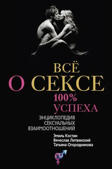 Вячеслав Литвинский - Всё о сексе. 100% успеха: энциклопедия сексуальных взаимоотношений