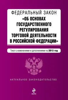 Коллектив авторов - Федеральный закон «Об основах государственного регулирования торговой деятельности в Российской Федерации» с изменениями и дополнениями на 2013 год