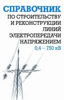 Ефим Гологорский - Справочник по строительству и реконструкции линий электропередачи напряжением 0,4–750 кВ