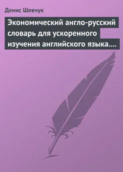 Денис Шевчук - Экономический англо-русский словарь для ускоренного изучения английского языка. Часть 1 (2000 слов)