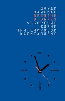 Джуди Вайсман - Времени в обрез. Ускорение жизни при цифровом капитализме